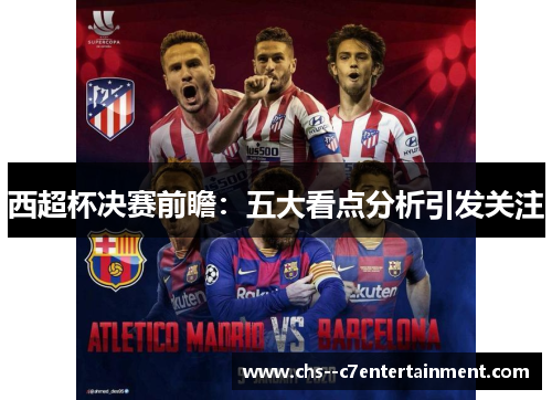 西超杯决赛前瞻：五大看点分析引发关注