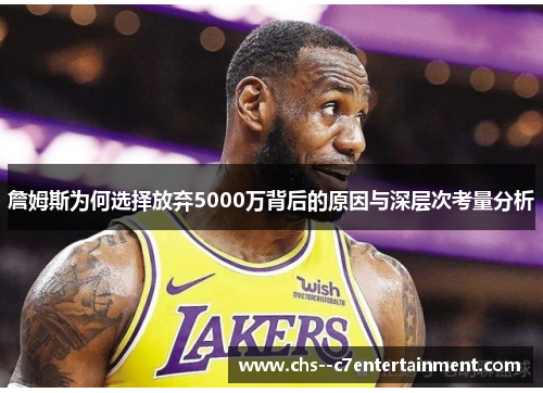 詹姆斯为何选择放弃5000万背后的原因与深层次考量分析
