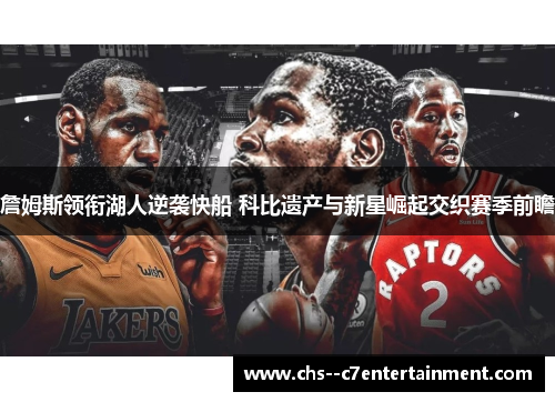 詹姆斯领衔湖人逆袭快船 科比遗产与新星崛起交织赛季前瞻