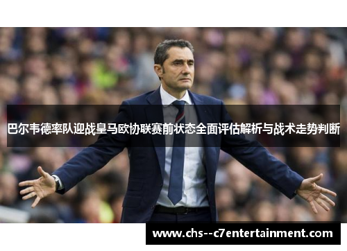 巴尔韦德率队迎战皇马欧协联赛前状态全面评估解析与战术走势判断