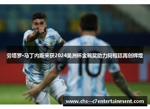 劳塔罗·马丁内斯荣获2024美洲杯金靴奖助力阿根廷再创辉煌 劳塔罗·马丁内斯荣获2024美洲杯金靴奖助力阿根廷再创辉煌