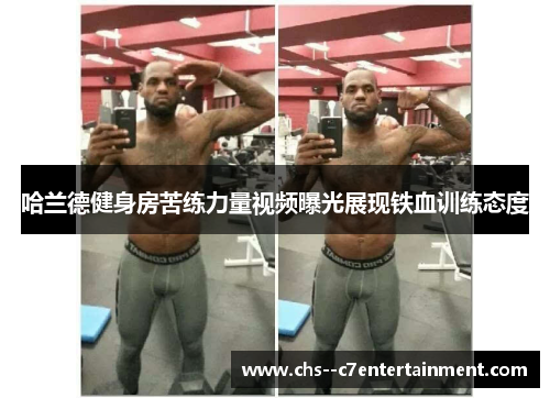 哈兰德健身房苦练力量视频曝光展现铁血训练态度 哈兰德健身房苦练力量视频曝光展现铁血训练态度