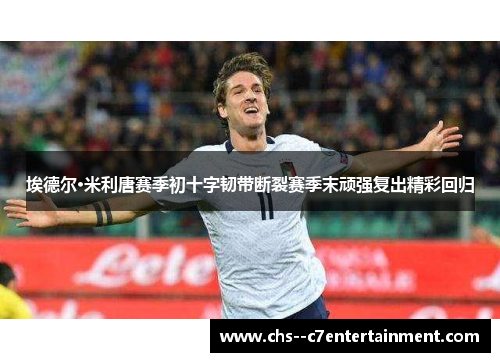 埃德尔·米利唐赛季初十字韧带断裂赛季末顽强复出精彩回归