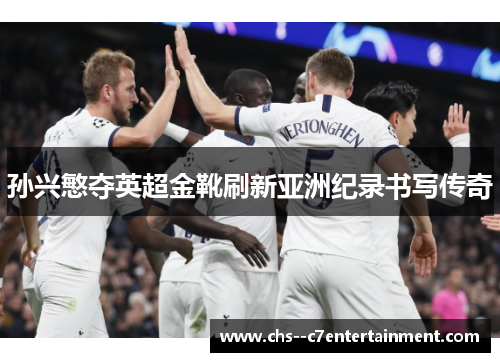 孙兴慜夺英超金靴刷新亚洲纪录书写传奇