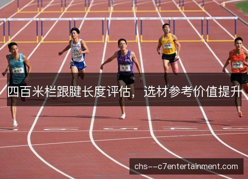四百米栏跟腱长度评估,选材参考价值提升 四百米栏跟腱长度评估,选材参考价值提升
